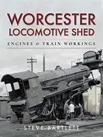 Worcester Locomotive Shed: Mozdonyok és vonatok - Worcester Locomotive Shed: Engines and Train Workings