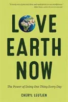 Love Earth Now: The Power of Doing One Thing Every Day (Környezetvédelem, zöld életmód) - Love Earth Now: The Power of Doing One Thing Every Day (Environment, Green Living)