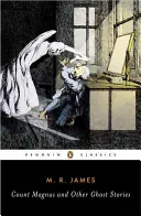 Magnus gróf és más kísértettörténetek: M. R. James összes kísértettörténete, 1. kötet - Count Magnus and Other Ghost Stories: The Complete Ghost Stories of M. R. James, Volume 1