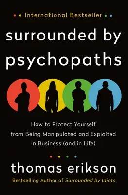 Pszichopatákkal körülvéve: Hogyan védekezzünk az üzleti (és az életbeli) manipuláció és kizsákmányolás ellen? - Surrounded by Psychopaths: How to Protect Yourself from Being Manipulated and Exploited in Business (and in Life)