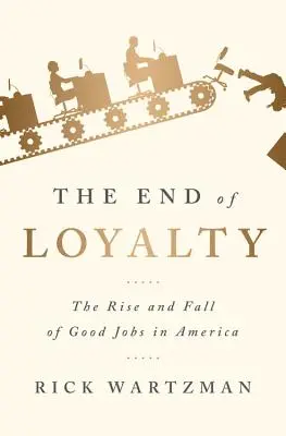 A hűség vége: A jó munkahelyek felemelkedése és bukása Amerikában - The End of Loyalty: The Rise and Fall of Good Jobs in America