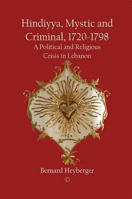 Hindiyya, misztikus és bűnöző (1720-1798): Politikai és vallási válság Libanonban - Hindiyya, Mystic and Criminal (1720-1798): A Political and Religious Crisis in Lebanon