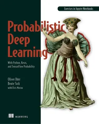 Valószínűségi mélytanulás: Python, Keras és Tensorflow valószínűséggel - Probabilistic Deep Learning: With Python, Keras and Tensorflow Probability