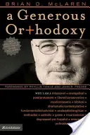 Egy nagylelkű ortodoxia: Miért vagyok missziós, evangélikus, poszt/protestáns, liberális/konzervatív, biblikus, karizmatikus/kontemplatív, fundame - A Generous Orthodoxy: Why I Am a Missional, Evangelical, Post/Protestant, Liberal/Conservative, Biblical, Charismatic/Contemplative, Fundame