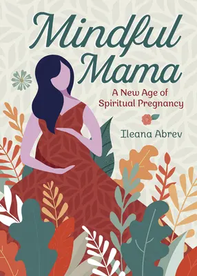 Mindful Mama: A spirituális terhesség új korszaka - Mindful Mama: A New Age of Spiritual Pregnancy