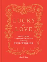 Szerencsés a szerelemben: Hagyományok, szokások és rituálék az esküvő személyre szabásához - Lucky in Love: Traditions, Customs, and Rituals to Personalize Your Wedding