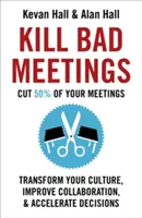 Kill Bad Meetings (Öld meg a rossz találkozókat): Cut 50% of Your Meetings to Transform Your Culture, Improve Collaboration, and Accelerate Decisions (Vágja le a megbeszélések 50%-át, hogy átalakítsa a kultúrát, javítsa az együttműködést és gyorsítsa fel a döntéseket) - Kill Bad Meetings: Cut 50% of Your Meetings to Transform Your Culture, Improve Collaboration, and Accelerate Decisions