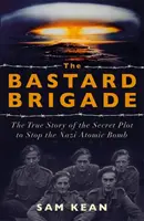 Bastard Brigade - A náci atombombát szabotáló renegát tudósok és kémek igaz története - Bastard Brigade - The True Story of the Renegade Scientists and Spies Who Sabotaged the Nazi Atomic Bomb