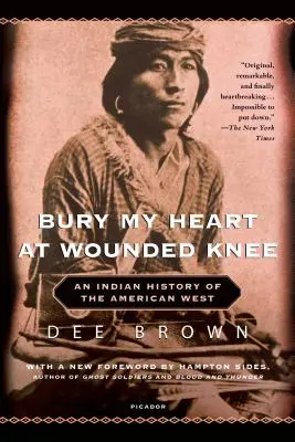 Bury My Heart at Wounded Knee: An Indian History of the American West (A sebesült térdnél temetem el a szívemet): Az amerikai nyugat indián története - Bury My Heart at Wounded Knee: An Indian History of the American West