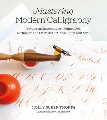 A modern kalligráfia elsajátítása: Az alapokon túl: 2700+ hegyes tollas példa és gyakorlatok a stílusod fejlesztéséhez - Mastering Modern Calligraphy: Beyond the Basics: 2,700+ Pointed Pen Exemplars and Exercises for Developing Your Style