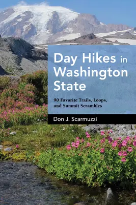 Egynapos túrák Washington államban: 90 kedvenc ösvény, hurok, és csúcstúrák - Day Hikes in Washington State: 90 Favorite Trails, Loops, and Summit Scrambles