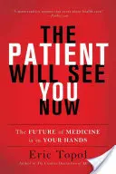 A beteg most már látni fogja magát: Az orvostudomány jövője az Ön kezében van - The Patient Will See You Now: The Future of Medicine Is in Your Hands