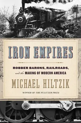 Vasbirodalmak: A rablóbárók, a vasutak és a modern Amerika kialakulása - Iron Empires: Robber Barons, Railroads, and the Making of Modern America