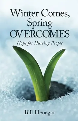 Jön a tél, a tavasz felülkerekedik: Remény a fájdalmas emberek számára - Winter Comes, Spring OVERCOMES: Hope for Hurting People