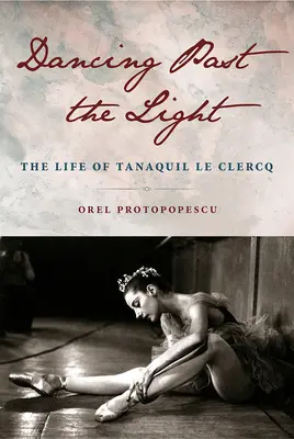 Dancing Past the Light: Tanaquil Le Clercq élete - Dancing Past the Light: The Life of Tanaquil Le Clercq