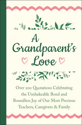 A Grandparent's Love: Több mint 200 idézet, amelyek a mi drága tanáraink, gondozóink és hűségünk megingathatatlan kötelékét és határtalan örömét ünneplik. - A Grandparent's Love: Over 200 Quotations Celebrating the Unshakeable Bond and Boundless Joy of Our Mo St Precious Teachers, Caregivers & Fa