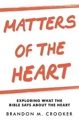 Matters of the Heart: Exploring What the Bible Says About the Heart (Fedezzük fel, mit mond a Biblia a szívről) - Matters of the Heart: Exploring What the Bible Says About the Heart