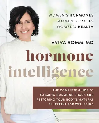 Hormon intelligencia: A teljes útmutató a hormonkáosz lecsillapításához és a test természetes jóllétének helyreállításához - Hormone Intelligence: The Complete Guide to Calming Hormone Chaos and Restoring Your Body's Natural Blueprint for Well-Being