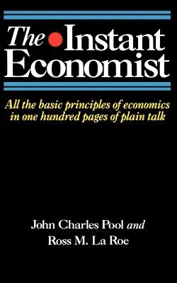 Az azonnali közgazdász: A közgazdaságtan összes alapelve 100 oldalnyi közérthető beszédben - The Instant Economist: All the Basic Principles of Economics in 100 Pages of Plain Talk