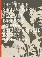 A nép fog kormányozni! Medu Art Ensemble és az apartheidellenes plakát, 1979-1985 - The People Shall Govern!: Medu Art Ensemble and the Anti-Apartheid Poster, 1979-1985