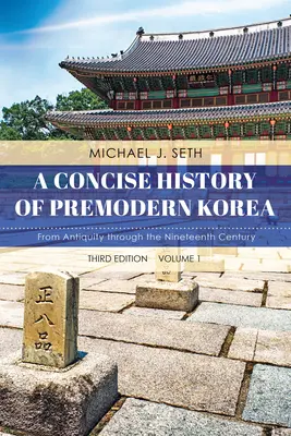 A premodern Korea tömör története: Az ókortól a tizenkilencedik századig, 1. kötet, harmadik kiadás. - A Concise History of Premodern Korea: From Antiquity through the Nineteenth Century, Volume 1, Third Edition