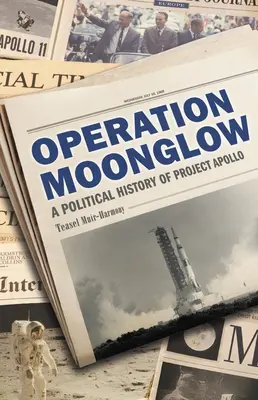 Holdfény hadművelet: Az Apollo-projekt politikai története - Operation Moonglow: A Political History of Project Apollo