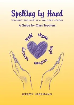 Kézzel való helyesírás: A helyesírás tanítása a Waldorf-iskolában, útmutató az osztályfőnökök számára. - Spelling by Hand: Teaching Spelling in a Waldorf School, a Guide for Class Teachers