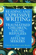 Olvasás és expresszív írás traumatizált gyermekekkel, fiatal menekültekkel és menedékkérőkkel: Szavakkal csomagolom ki a szívemet - Reading and Expressive Writing with Traumatised Children, Young Refugees and Asylum Seekers: Unpack My Heart with Words