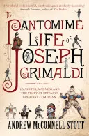 Joseph Grimaldi pantomimes élete: Nevetés, őrület és Nagy-Britannia legnagyobb komikusának története - The Pantomime Life of Joseph Grimaldi: Laughter, Madness and the Story of Britain's Greatest Comedian