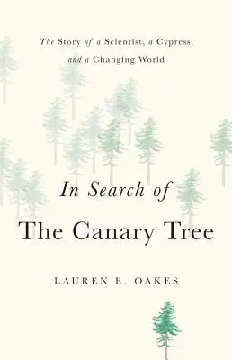 A kanárifa keresése: Egy tudós, egy ciprus és egy változó világ története - In Search of the Canary Tree: The Story of a Scientist, a Cypress, and a Changing World