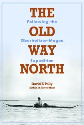 The Old Way North: Az Oberholtzer-Magee-expedíció nyomában - The Old Way North: Following the Oberholtzer-Magee Expedition