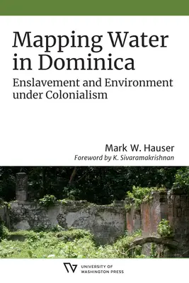 Mapping Water in Dominica: Rabszolgaság és környezet a gyarmatosítás alatt - Mapping Water in Dominica: Enslavement and Environment Under Colonialism