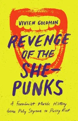 A She-Punks bosszúja: A feminista zenetörténet Poly Styrentől a Pussy Riotig - Revenge of the She-Punks: A Feminist Music History from Poly Styrene to Pussy Riot