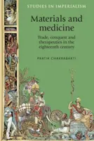 Anyagok és orvostudomány: Kereskedelem, hódítás és gyógyászat a tizennyolcadik században - Materials and Medicine: Trade, Conquest and Therapeutics in the Eighteenth Century