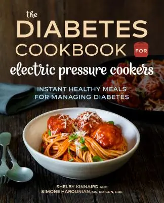 A diabetikus szakácskönyv elektromos gyorsfőzőkhöz: Azonnali egészséges ételek a cukorbetegség kezeléséhez - The Diabetic Cookbook for Electric Pressure Cookers: Instant Healthy Meals for Managing Diabetes