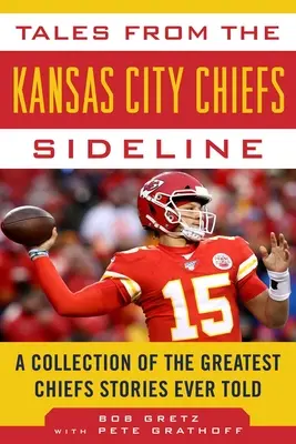 Mesék a Kansas City Chiefs oldalvonaláról: A valaha elmesélt legjobb Chiefs történetek gyűjteménye - Tales from the Kansas City Chiefs Sideline: A Collection of the Greatest Chiefs Stories Ever Told