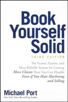 Book Yourself Solid: A leggyorsabb, legegyszerűbb és legmegbízhatóbb rendszer, amellyel még akkor is több ügyfelet szerezhetsz, mint amennyit kezelni tudsz, ha utálod a marketinget - Book Yourself Solid: The Fastest, Easiest, and Most Reliable System for Getting More Clients Than You Can Handle Even If You Hate Marketing