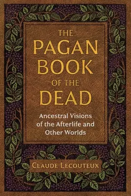 A halottak pogány könyve: Ősi látomások a túlvilágról és más világokról - The Pagan Book of the Dead: Ancestral Visions of the Afterlife and Other Worlds