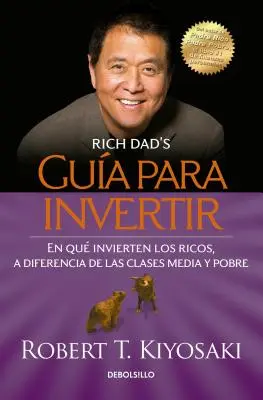 Gua Para Invertir / Rich Dad's Guide to Investing: What the Rich Invest in That the Poor and the Middle Class Do Not! = Rich Dad's Guide to Investing (A gazdagok befektetései, amibe a szegények és a középosztály nem fektetnek be) = Rich Dad's Guide to Investing - Gua Para Invertir / Rich Dad's Guide to Investing: What the Rich Invest in That the Poor and the Middle Class Do Not! = Rich Dad's Guide to Investing