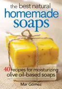 A legjobb természetes házi szappanok: 40 recept a hidratáló olívaolaj-alapú szappanokhoz - The Best Natural Homemade Soaps: 40 Recipes for Moisturizing Olive Oil-Based Soaps