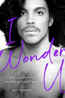 I Wonder U: Hogyan lépett Prince túl a faji hovatartozáson és vissza - I Wonder U: How Prince Went Beyond Race and Back