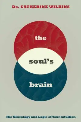 A lélek agya: Az intuíció neurológiája és logikája - Soul's Brain: The Neurology and Logic of Your Intuition