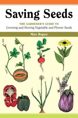 Saving Seeds: A kertész útmutatója a zöldség- és virágmagok termesztéséhez és megőrzéséhez - Saving Seeds: The Gardener's Guide to Growing and Saving Vegetable and Flower Seeds