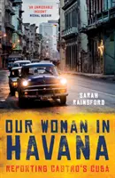 A mi asszonyunk Havannában: Tudósítás Castro Kubájáról - Our Woman in Havana: Reporting Castro's Cuba