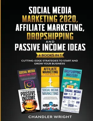 Közösségi média marketing 2020: Affiliate marketing, Dropshipping és passzív jövedelem ötletek - 6 könyv 1 könyvben - Elsőrangú stratégiák az induláshoz és a növekedéshez - Social Media Marketing 2020: Affiliate Marketing, Dropshipping and Passive Income Ideas - 6 Books in 1 - Cutting-Edge Strategies to Start and Grow