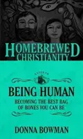 A házi készítésű kereszténység útmutatója az emberi léthez: Legyél a lehető legjobb csontzsák, aki csak lehetsz - The Homebrewed Christianity Guide to Being Human: Becoming the Best Bag of Bones You Can Be