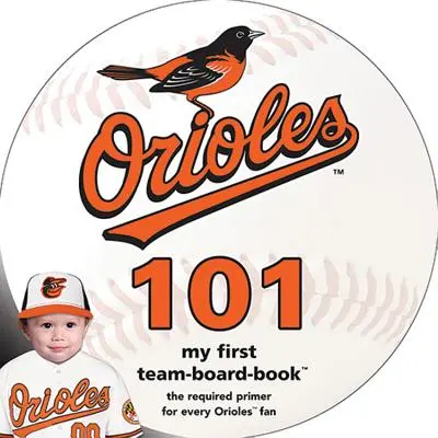 Baltimore Orioles 101: Az első csapattábla-könyvem - Baltimore Orioles 101: My First Team-Board-Book