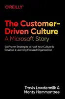 Az ügyfélközpontú kultúra: A Microsoft története: Hat bevált stratégia a kultúra feltöréséhez és a tanulásközpontú szervezet kialakításához - The Customer-Driven Culture: A Microsoft Story: Six Proven Strategies to Hack Your Culture and Develop a Learning-Focused Organization