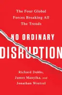 Nem hétköznapi zűrzavar: A négy globális erő, amely minden trendet megtört. - No Ordinary Disruption: The Four Global Forces Breaking All the Trends