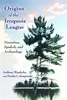 Az irokéz szövetség eredete: Elbeszélések, szimbólumok és régészet - Origins of the Iroquois League: Narratives, Symbols, and Archaeology